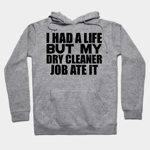 I had a life, but my dry cleaner job ate it Hoodie by colorsplash